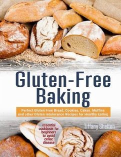 Gluten-Free Baking: Perfect Gluten Free Bread, Cookies, Cakes, Muffins and other Gluten Intolerance Recipes for Healthy Eating. Essential - Shelton, Tiffany