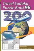 Travel Sudoku Puzzle Book 96: 200 Brain Booster Puzzles - Simple, Easy, Intermediate, and Expert with Solutions