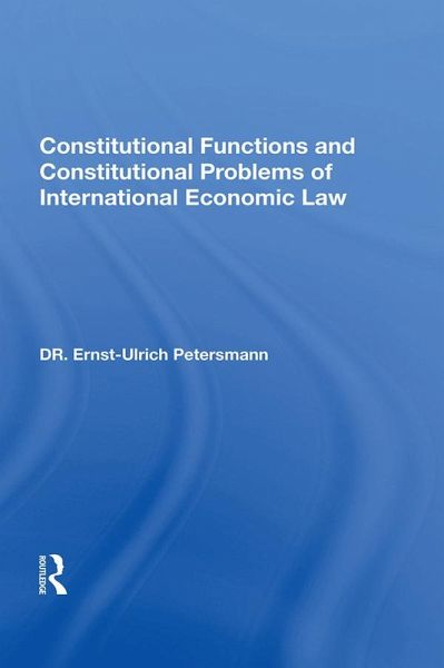 Constitutional Functions and Constitutional Problems of International Economic Law (eBook, ePUB)