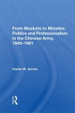 From Muskets to Missiles: Politics and Professionalism in the Chinese Army, 1945-1981 (eBook, PDF)