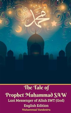 The Tale of Prophet Muhammad SAW Last Messenger of Allah SWT (God) English Edition - Vandestra, Muhammad