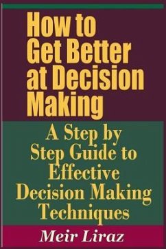 How to Get Better at Decision Making - A Step by Step Guide to Effective Decision Making Techniques - Liraz, Meir