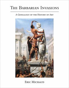 The Barbarian Invasions: A Genealogy of the History of Art - Michaud, Eric (Directeur d'etudes EHESS, Ecole des hautes etudes en