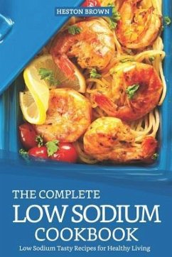 The Complete Low Sodium Cookbook: Low Sodium Tasty Recipes for Healthy Living - Brown, Heston