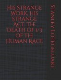 His Strange Work, His Strange ACT: The Death of 1/3 of the Human Race