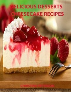 Delicious Desserts, Cheesecke Recipes: Every recipe has space for notes, 21 cakes, Bavarian, Fruit, Plain, Frozen Mocha, mini and more - Peterson, Christina