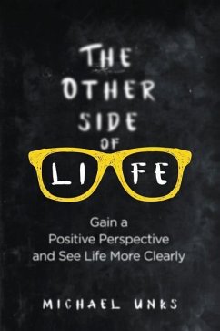 The Other Side of Life: Gain a Positive Perspective and See Life More Clearly - Unks, Michael