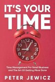 It's Your Time: Time Management For Small Business and The Art Of Getting More Done