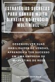 Estratégias Secretas Para Ganhar Muito Dinheiro No Negócio Multinível: Desenvolver Suas Habilidades de Vendas, Aprender a Ter Sucesso Em Uma Empresa d