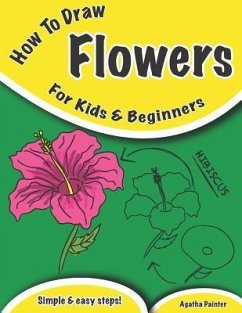 How To Draw Flowers: For Kids And Beginners - Painter, Agatha