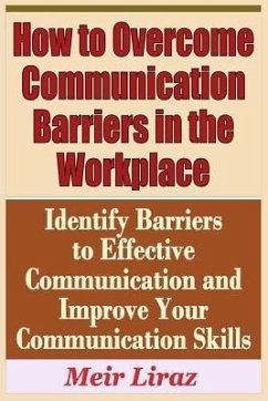 How to Overcome Communication Barriers in the Workplace - Identify Barriers to Effective Communication and Improve Your Communication - Liraz, Meir