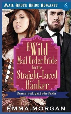 A Wild Mail Order Bride for the Straight-Laced Banker - Morgan, Emma