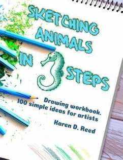 Sketching animals in 3 steps: Drawing workbook. 100 simple ideas for artists - Reed, Karen D.