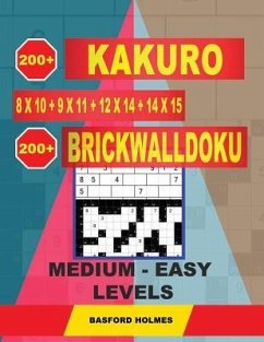 200 Kakuro 8x10 + 9x11 + 12x14 + 14x15 + 200 Brickwalldoku Medium - Easy Levels. - Holmes, Basford