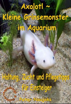 Axolotl ~ Kleine Grinsemonster im Aquarium (eBook, ePUB) - Naujoks, Peter