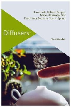 Diffusers: Homemade Diffuser Recipes Made of Essential Oils Enrich Your Body and Soul in Spring - Gaudet, Nicol