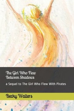 The Girl Who Flew Between the Shadows: sequel to The Girl Who Flew with Pirates - Walters, Becky