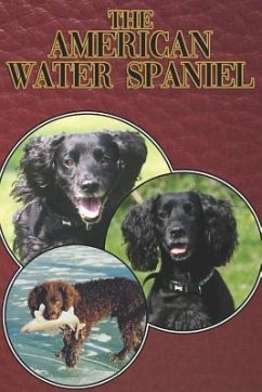 The American Water Spaniel: A Complete and Comprehensive Beginners Guide To: Buying, Owning, Health, Grooming, Training, Obedience, Understanding - Stonewood, Michael
