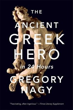 The Ancient Greek Hero in 24 Hours - Nagy, Gregory