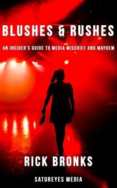Blushes & Rushes: An Insider's Guide to Media Mischief and Mayhem - Bronks, Rick