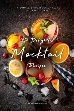 42 Delightful Mocktail Recipes: A Complete Cookbook of Faux Cocktail Ideas! - Riddle, Barbara