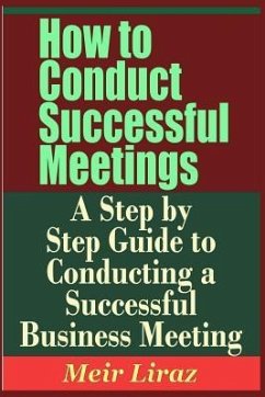 How to Conduct Successful Meetings - A Step by Step Guide to Conducting a Successful Business Meeting - Liraz, Meir