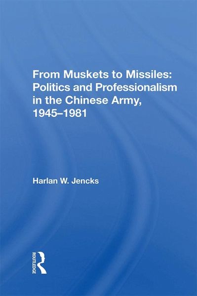 From Muskets to Missiles: Politics and Professionalism in the Chinese Army, 1945-1981 (eBook, ePUB)