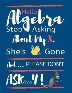 Hello Algebra Stop Asking about My X. She's Gone and Please Don't Ask Me Y: Large Size Square Grid Coordinate and Quadrille Paper. Great for School, S - Publishing, Ts