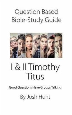 Question-Based Bible Study Guide -- I & II Timothy, Titus: Good Questions Have Groups Talking - Hunt, Josh