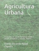 Agricultura Urbana: Producción en casa de hortalizas, frutales, plantas aromáticas y animales menores