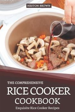 The Comprehensive Rice Cooker Cookbook: Exquisite Rice Cooker Recipes - Brown, Heston