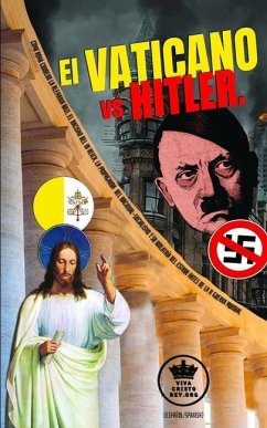 El Vaticano vs Hitler. Como Roma condeno la Alemania Nazi, el Racismo del III Reich, la propaganda del Nacional-Socialismo y su idolatría del Estado a - Xi, Pio