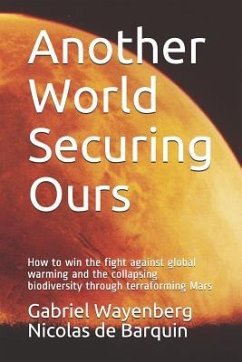 Another World Securing Ours: How to Win the Fight Against Global Warming and the Collapsing Biodiversity Through Terraforming Mars - de Barquin, Nicolas; Barquin, Gabriel Wayenberg Nicolas de