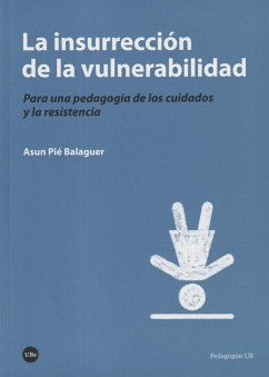 La insurrección de la vulnerabilidad : para una pedagogía de los cuidados y la resistencia - Pié Balaguer, Assumpció