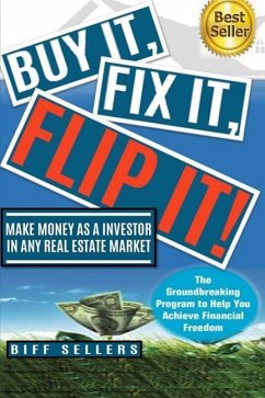 Buy It, Fix it, Flip It: Make money as an investor in any Real Estate Market - Sellers, Biff