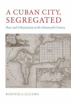 A Cuban City, Segregated: Race and Urbanization in the Nineteenth Century - Lucero, Bonnie A.