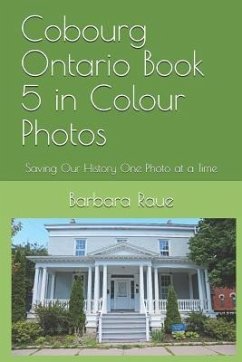 Cobourg Ontario Book 5 in Colour Photos: Saving Our History One Photo at a Time - Raue, Barbara