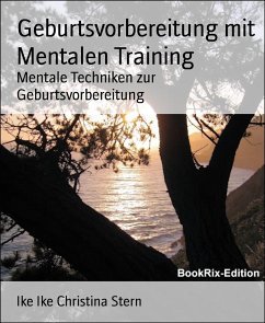 Geburtsvorbereitung mit Mentalen Training (eBook, ePUB) - Christina Stern, Ike Ike