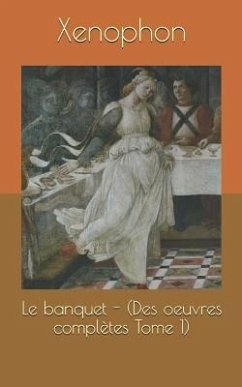 Le Banquet - (Des Oeuvres Complètes Tome 1) - Talbot, Eugene; Xenophon, Xenophon