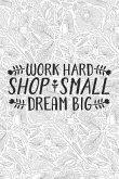 Work Hard Shop Small Dream Big: Small Business Notebook for Entrepreneurs with Adult Coloring Patterns