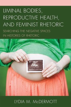 Liminal Bodies, Reproductive Health, and Feminist Rhetoric - Mcdermott, Lydia