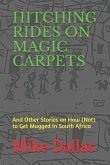 Hitching Rides on Magic Carpets: And Other Stories on How (Not) to Get Mugged in South Africa