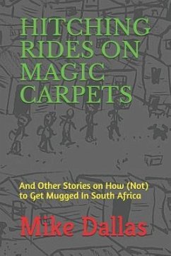 Hitching Rides on Magic Carpets: And Other Stories on How (Not) to Get Mugged in South Africa - Dallas, Mike
