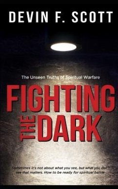 Fighting the Dark: The Unseen Truths of Spiritual Warfare - Scott, Devin F.
