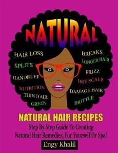 Natural Hair Recipes: Step by Step Guide to Creating Spa Hair Remedies for Yourself or Spa - Khalil, Engy