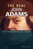 The Real John Adams: The Truth Behind the Legend