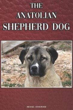 The Anatolian Shepherd Dog: A Complete and Comprehensive Beginners Guide To: Buying, Owning, Health, Grooming, Training, Obedience, Understanding - Stonewood, Michael