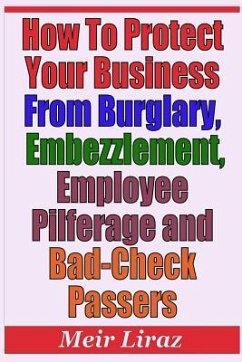 How to Protect Your Business from Burglary, Embezzlement, Employee Pilferage and Bad-Check Passers - Liraz, Meir