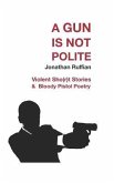 A Gun Is Not Polite: Violent Sho(r)T Stories & Bloody Pistol Poetry