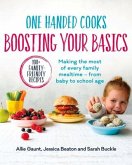 One Handed Cooks: Boosting Your Basics: Making the Most of Every Family Mealtime - From Baby to School Age